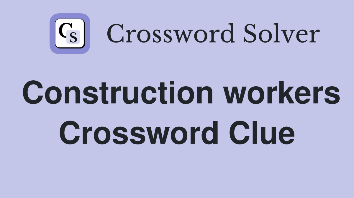 Construction workers Crossword Clue