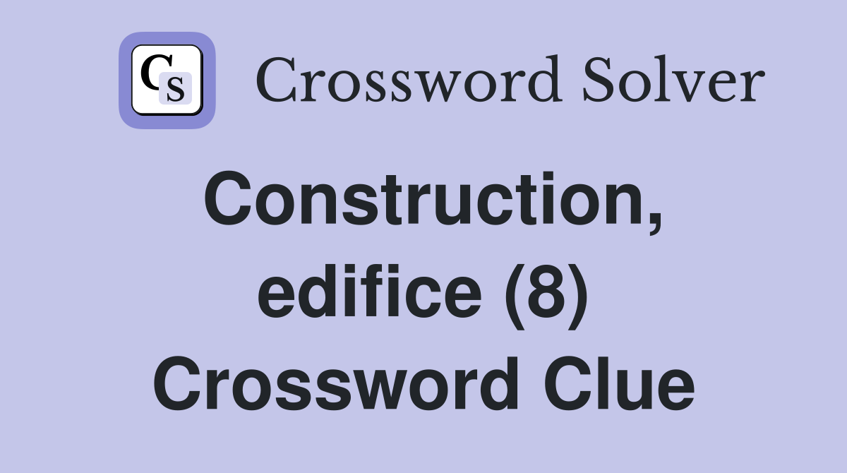 Construction, edifice (8) Crossword Clue