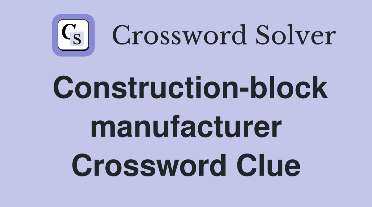 Construction-block manufacturer Crossword Clue