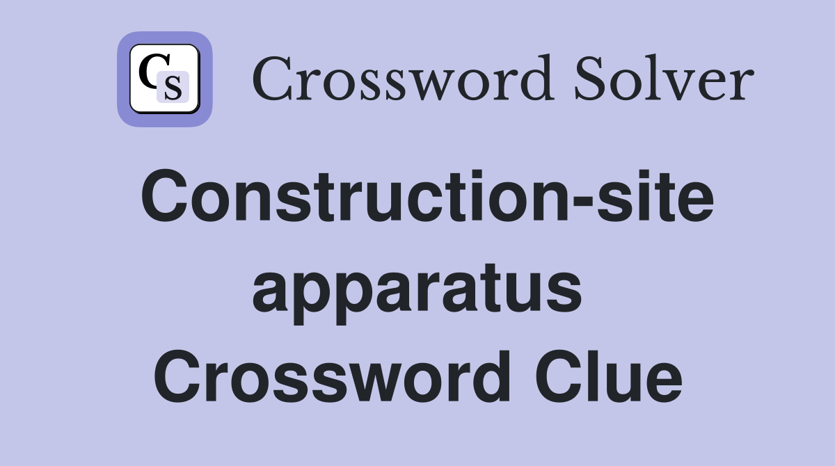 Construction-site apparatus Crossword Clue