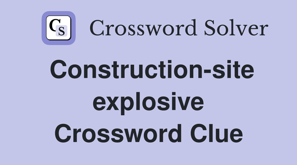 Construction-site explosive Crossword Clue