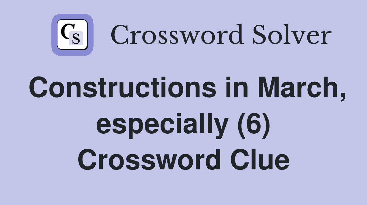 Constructions in March, especially (6) Crossword Clue