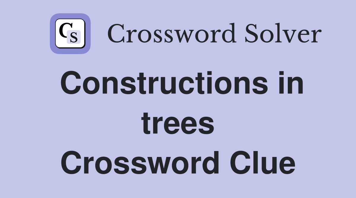 Constructions in trees Crossword Clue