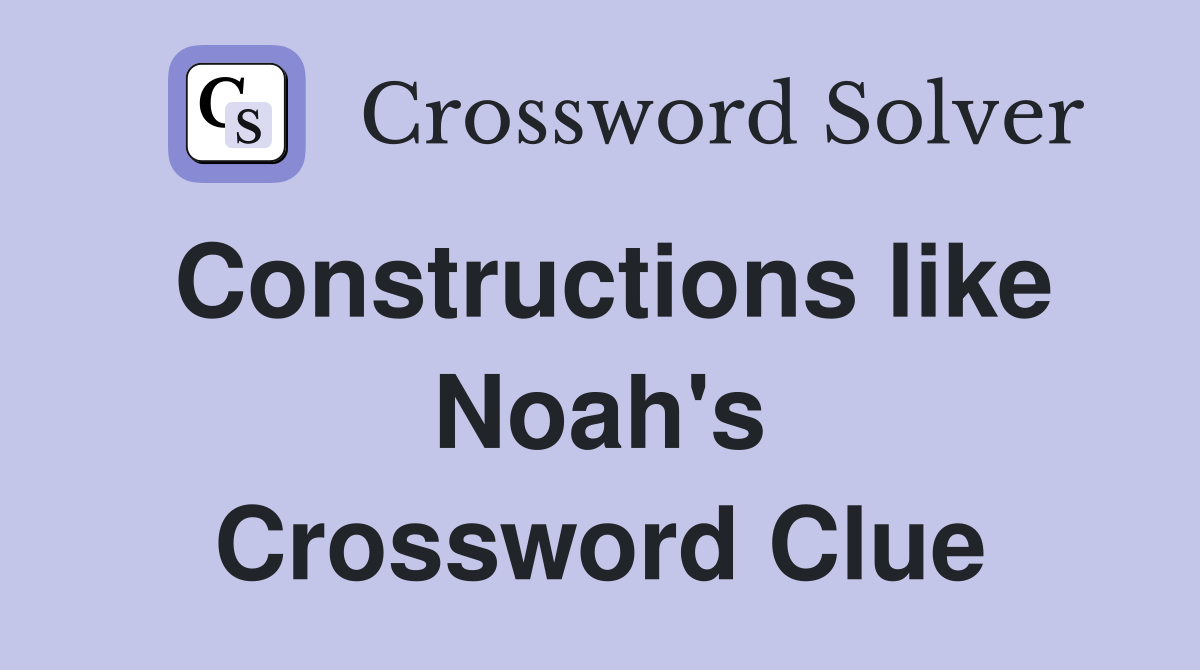 Constructions like Noah's Crossword Clue