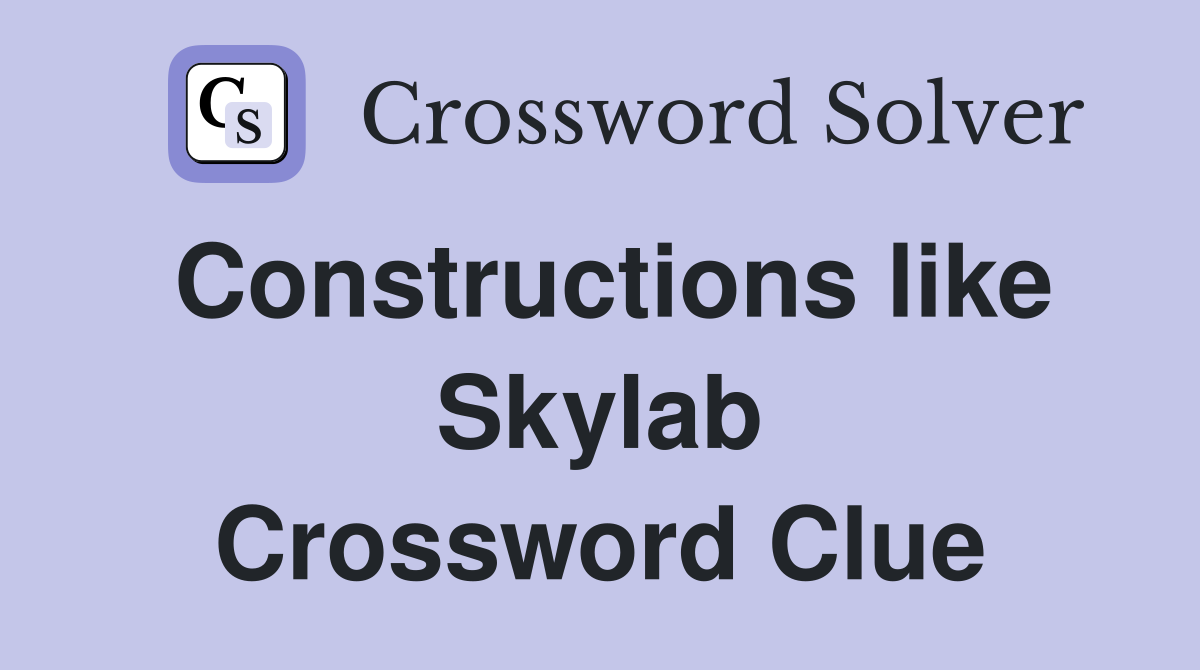 Constructions like Skylab Crossword Clue