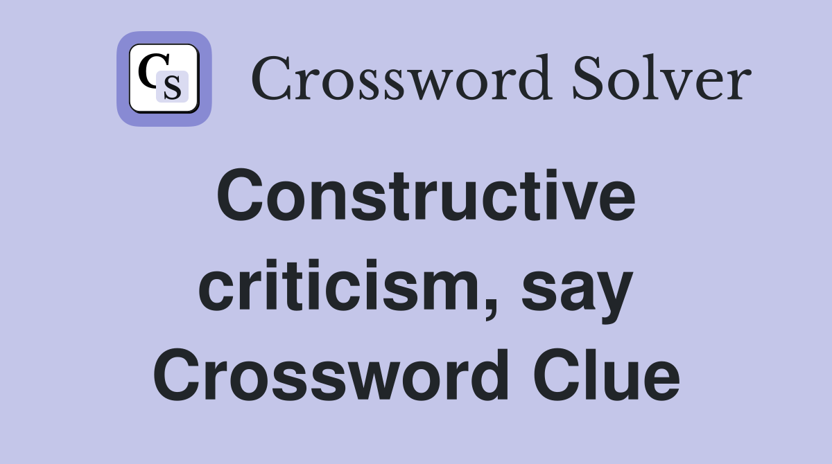 Constructive criticism, say Crossword Clue