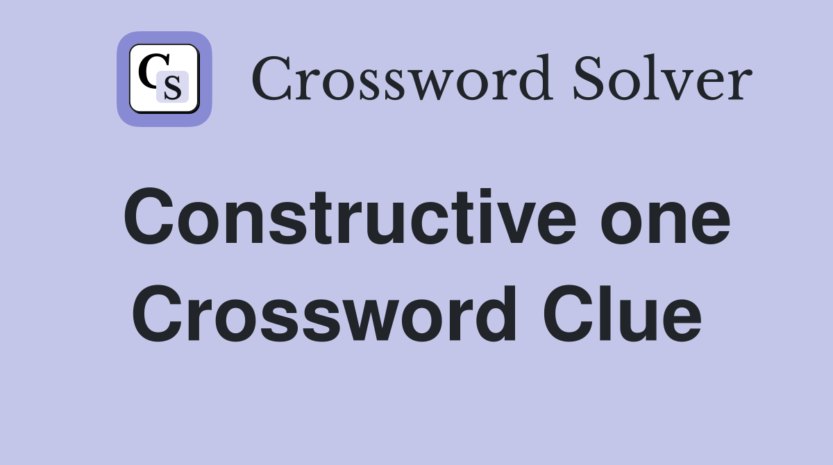 Constructive one Crossword Clue