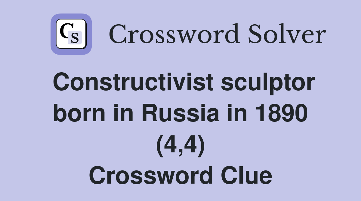 Constructivist sculptor born in Russia in 1890 (4,4) Crossword Clue