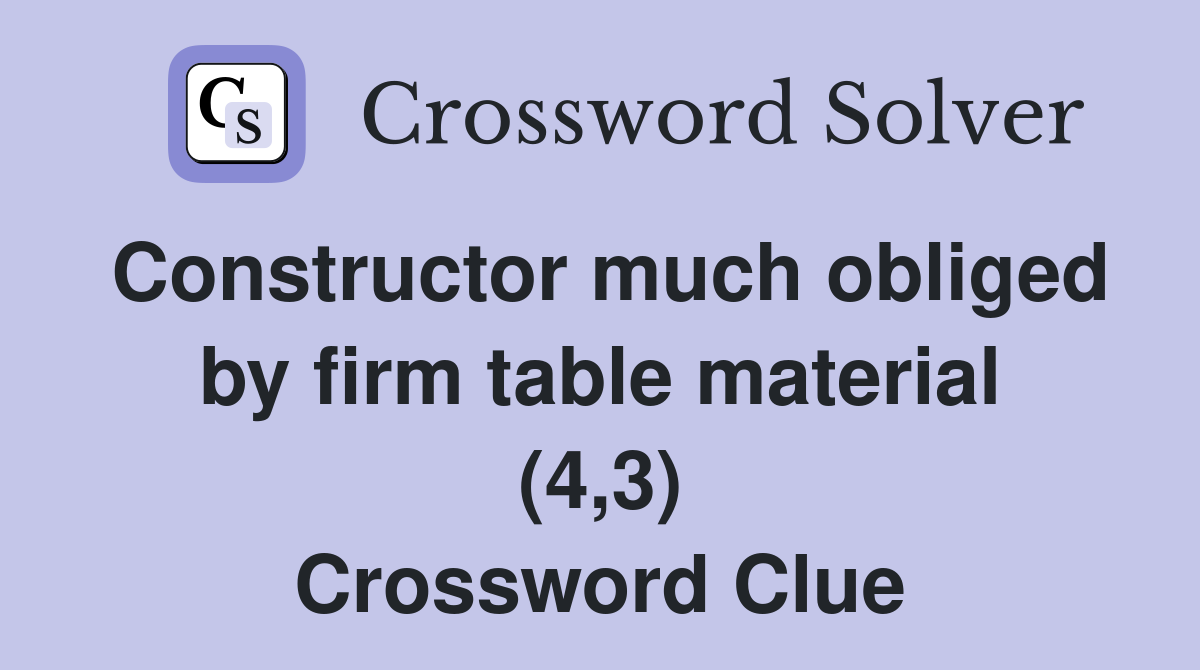 Constructor much obliged by firm table material (4,3) Crossword Clue