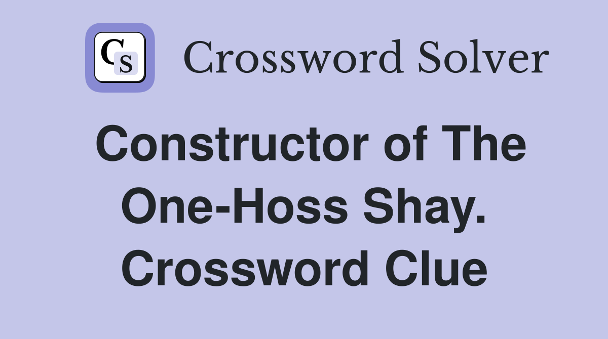 Constructor of The One-Hoss Shay. Crossword Clue
