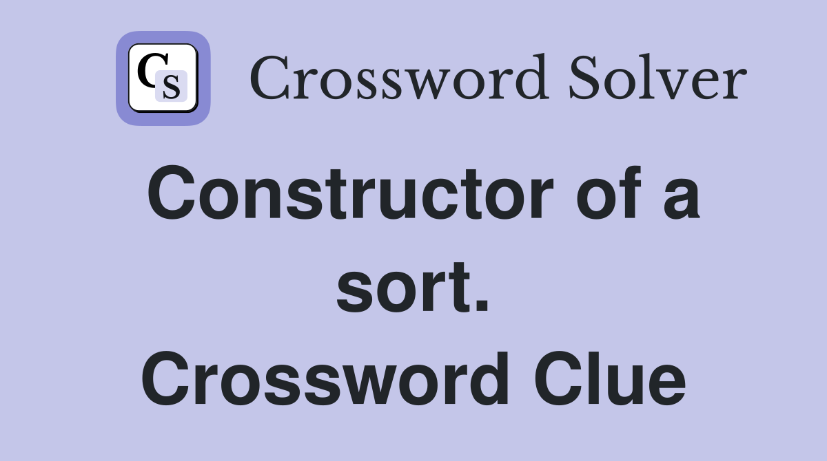 Constructor of a sort. Crossword Clue