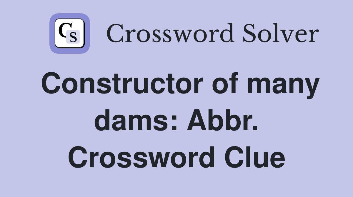 Constructor of many dams: Abbr. Crossword Clue