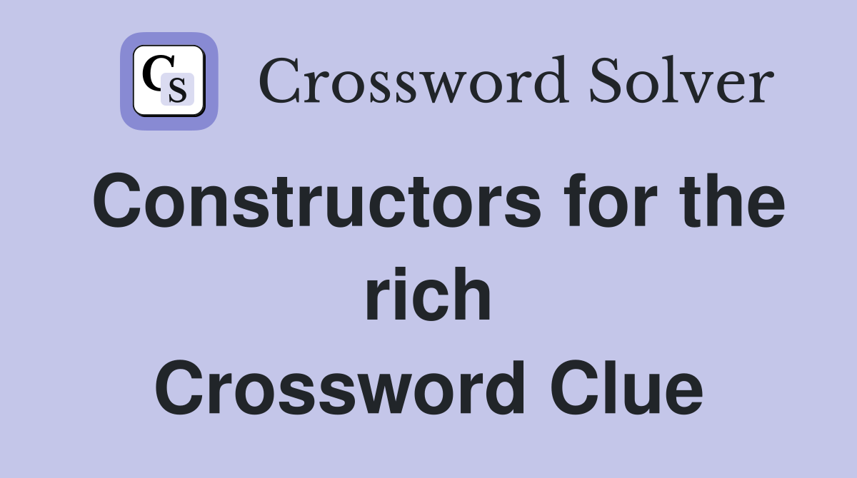 Constructors for the rich Crossword Clue
