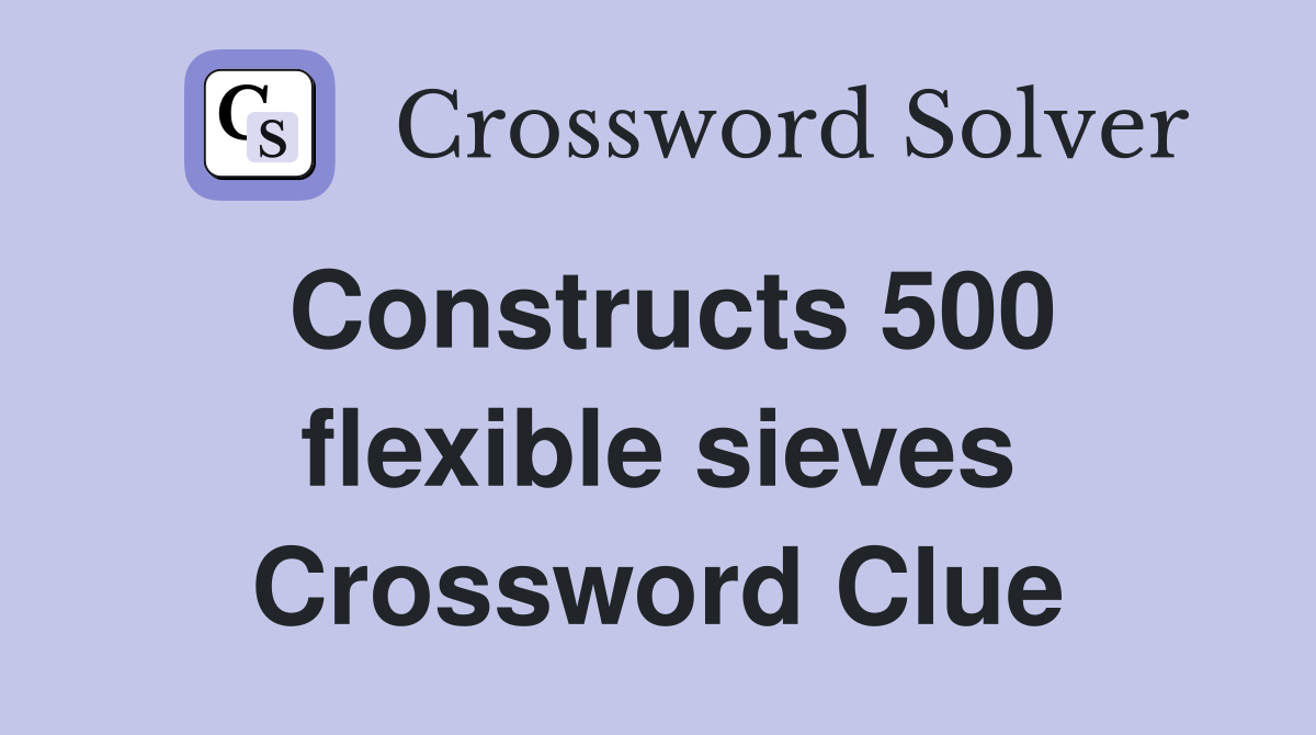 Constructs 500 flexible sieves Crossword Clue
