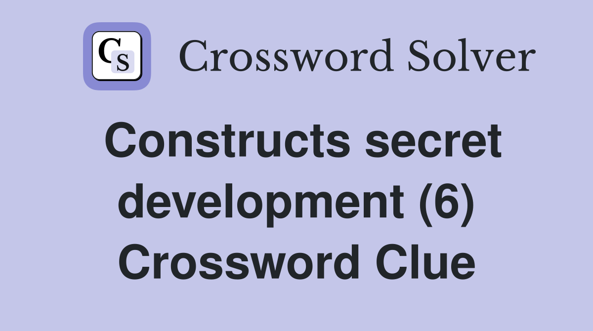 Constructs secret development (6) Crossword Clue