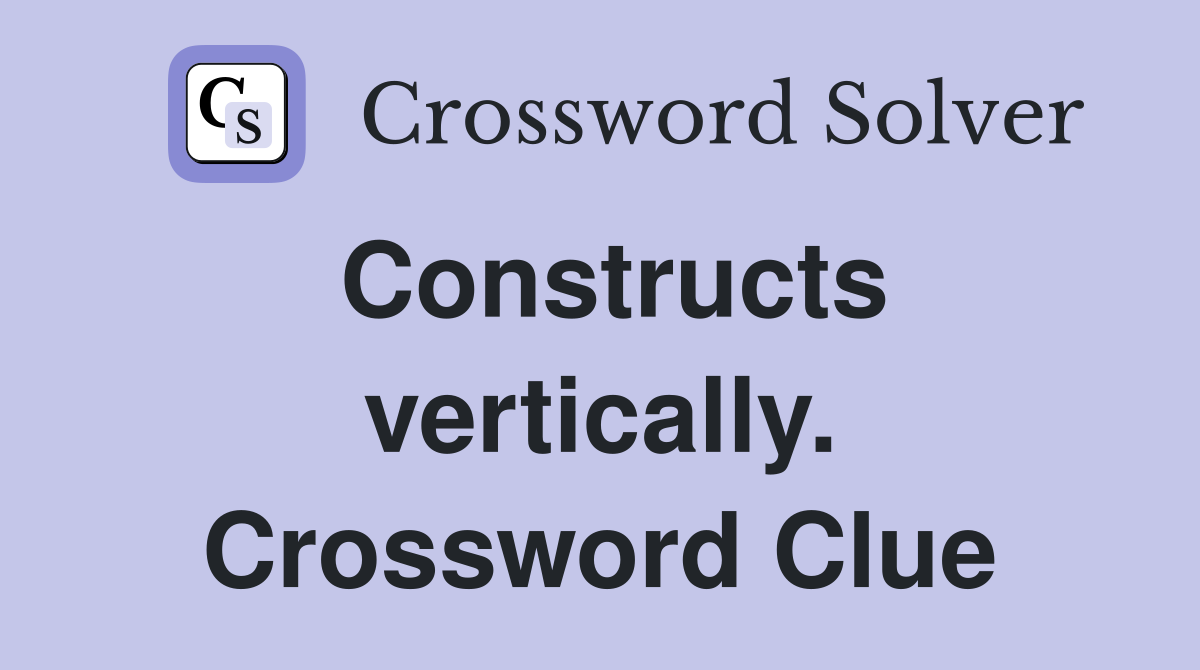 Constructs vertically. Crossword Clue