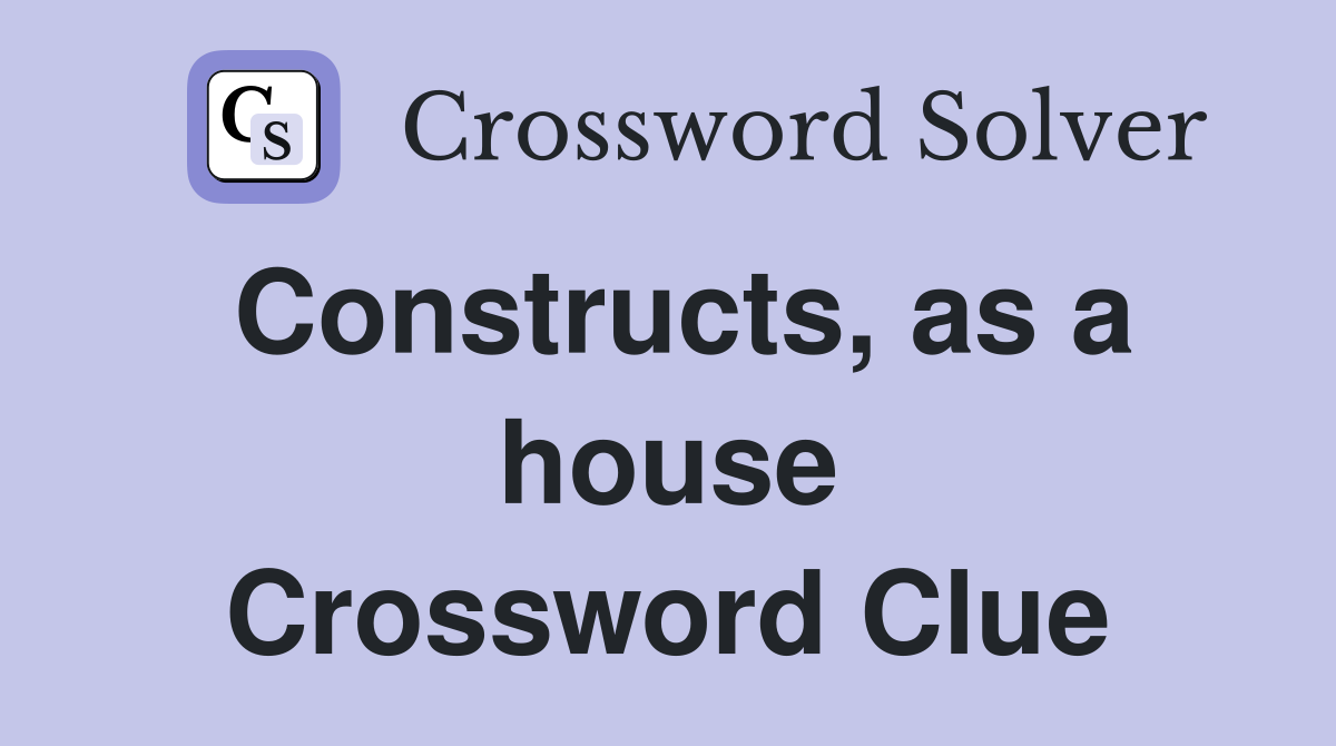 Constructs, as a house Crossword Clue