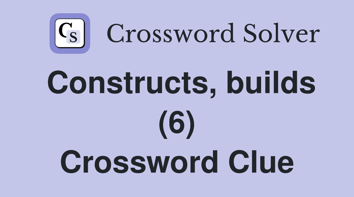 Constructs, builds (6) Crossword Clue