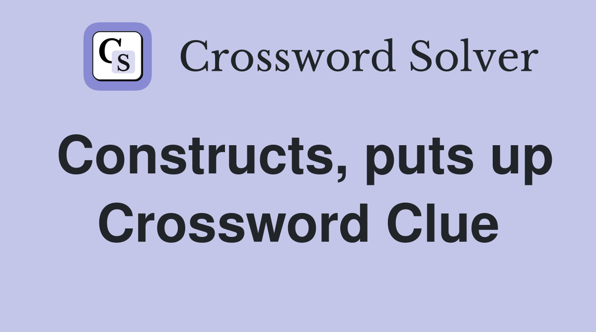 Constructs, puts up Crossword Clue