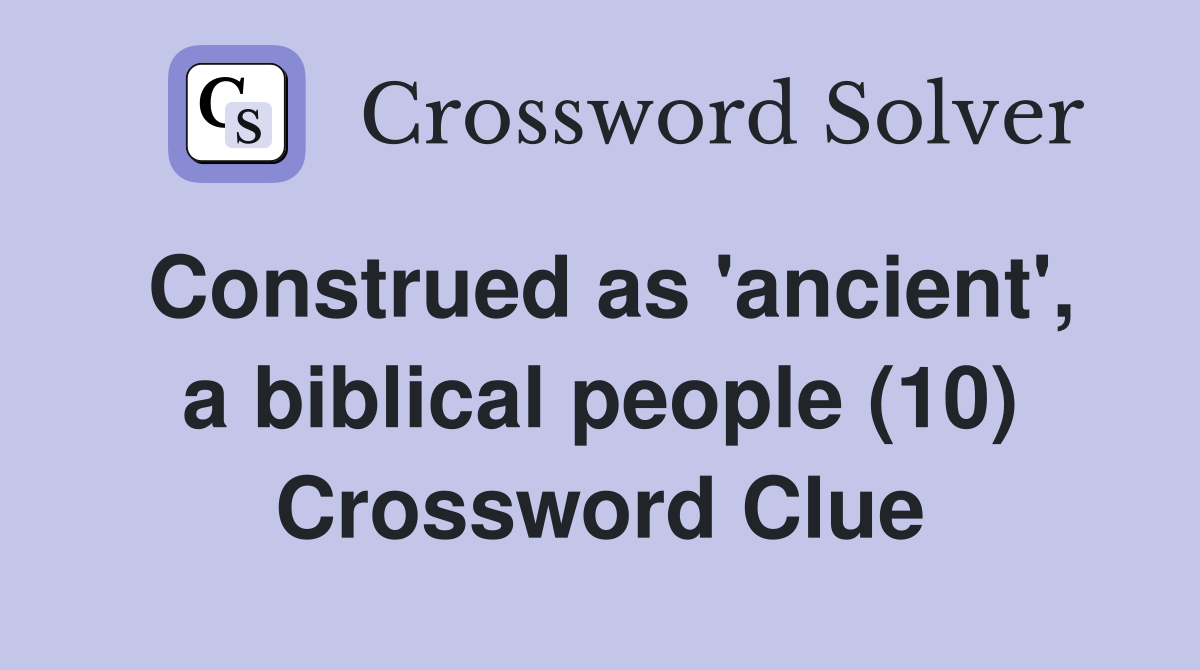 Construed as 'ancient', a biblical people (10) Crossword Clue