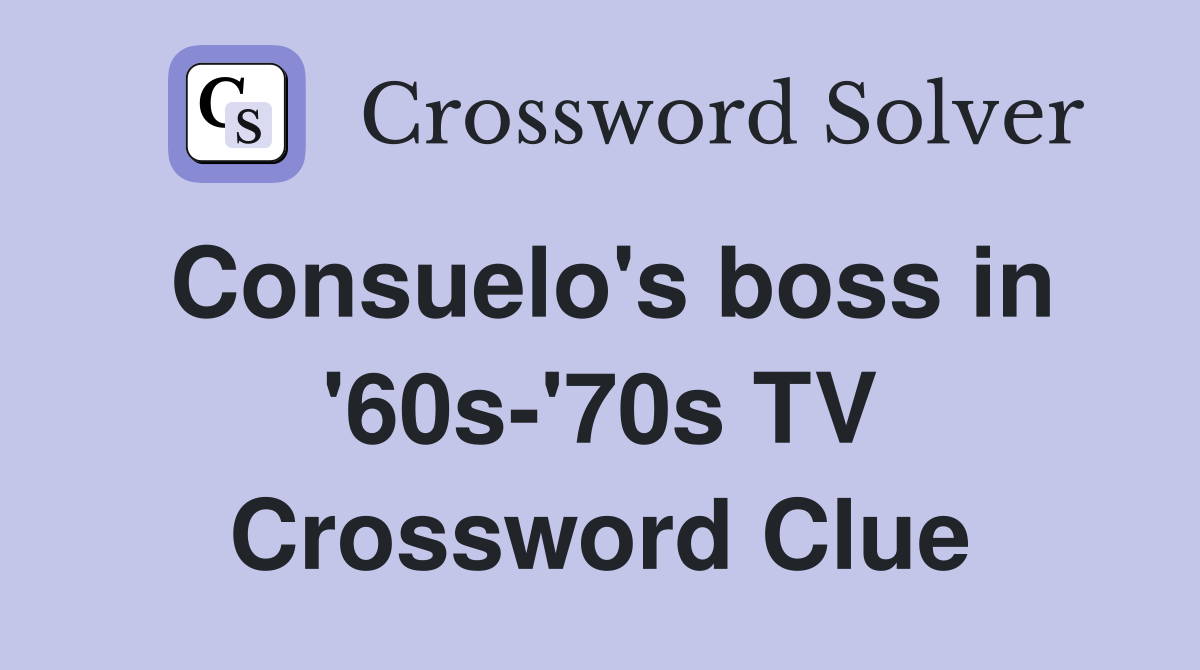 Consuelo's boss in '60s-'70s TV Crossword Clue