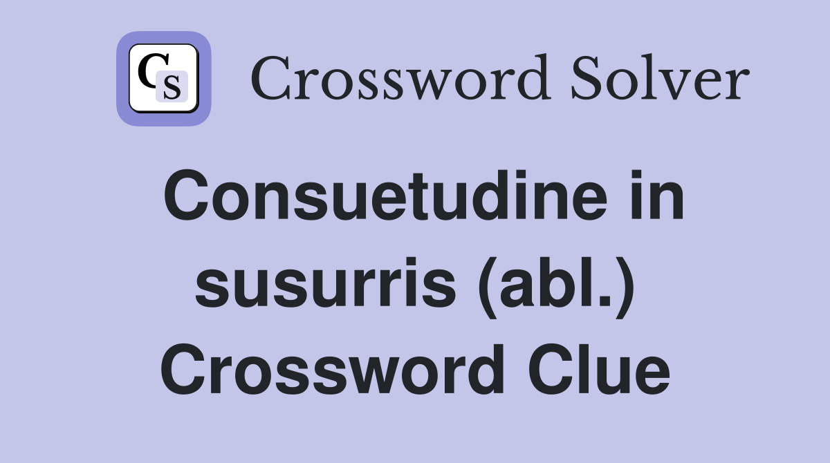 Consuetudine in susurris (abl.) Crossword Clue