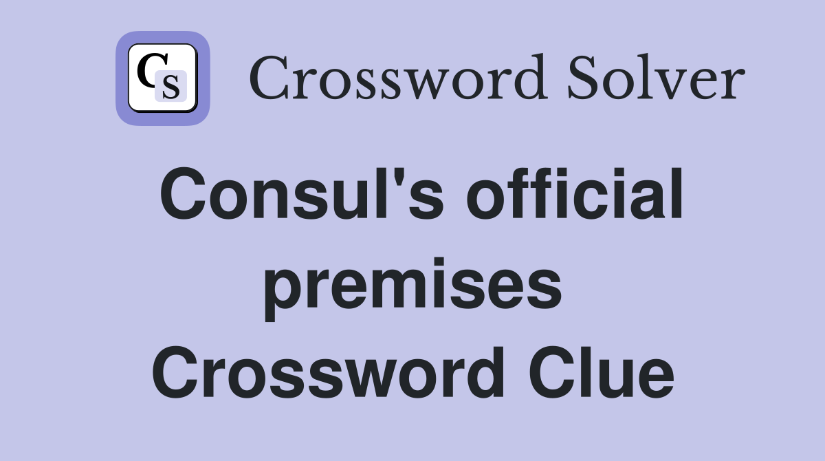 Consul's official premises Crossword Clue