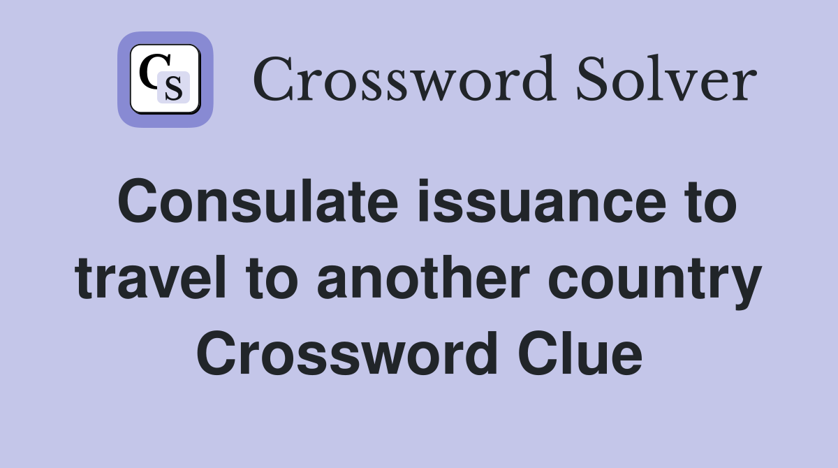 Consulate issuance to travel to another country Crossword Clue