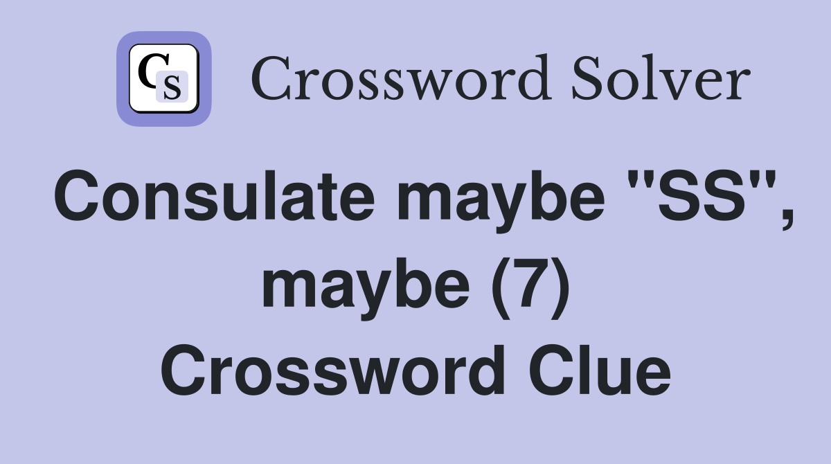 Consulate maybe "SS", maybe (7) Crossword Clue