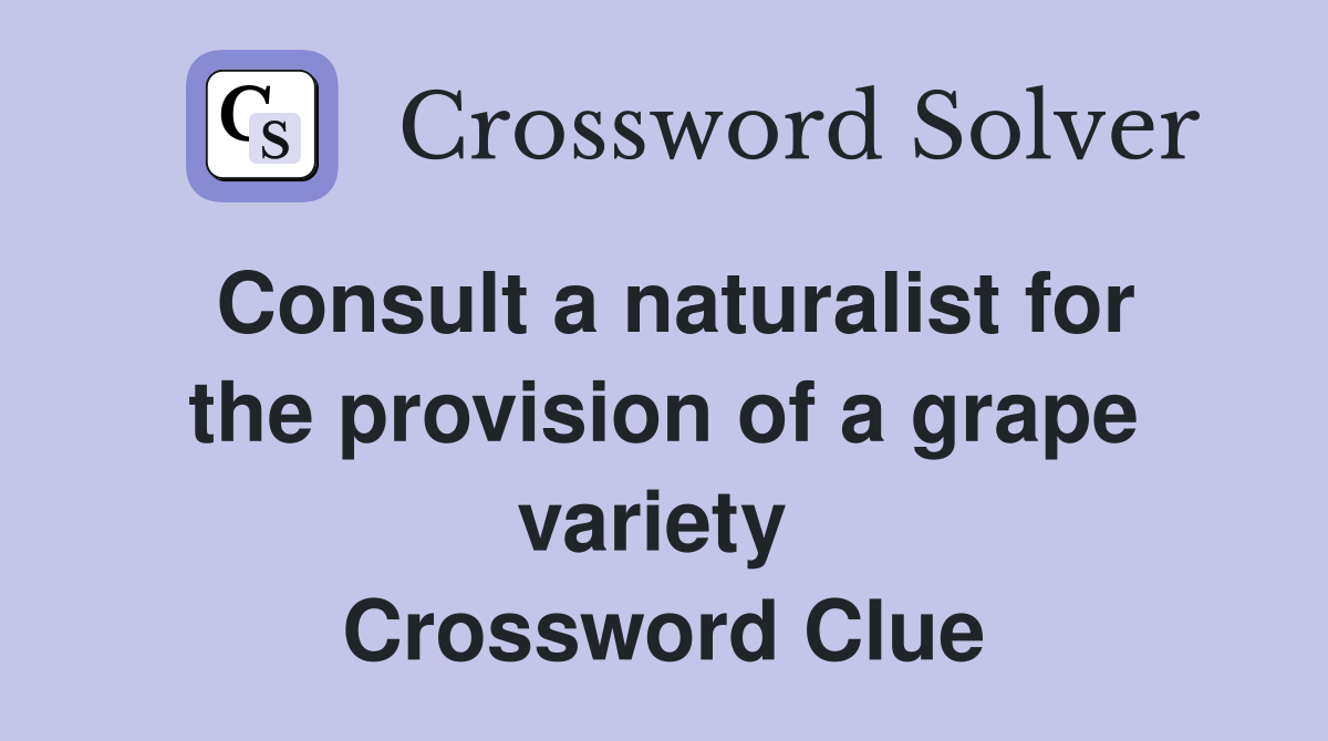 Consult a naturalist for the provision of a grape variety  Crossword Clue