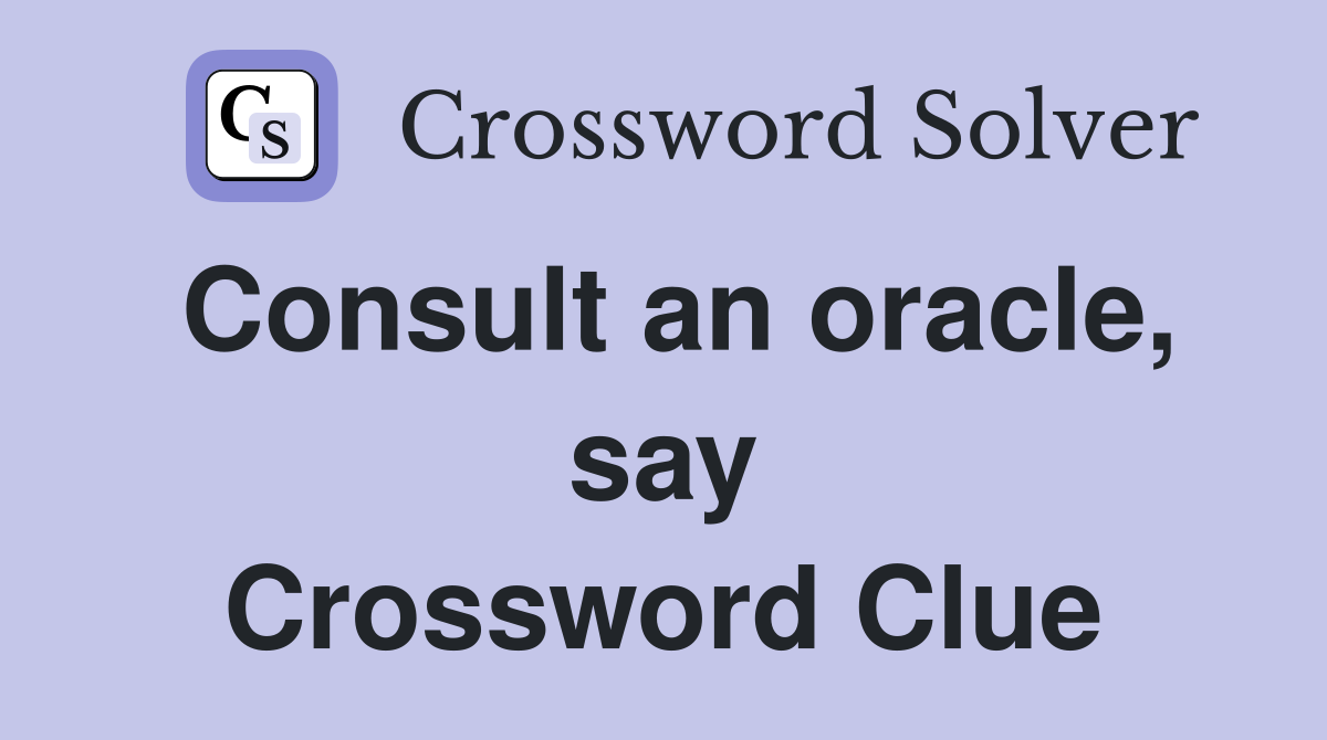 Consult an oracle, say Crossword Clue