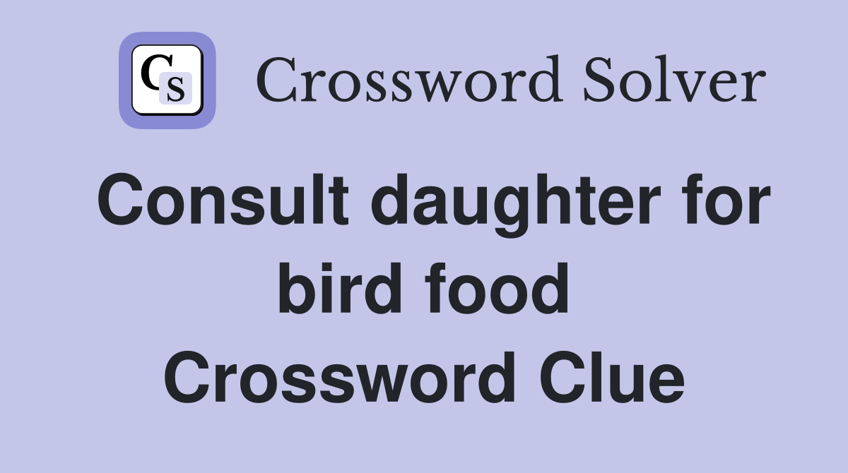 Consult daughter for bird food Crossword Clue