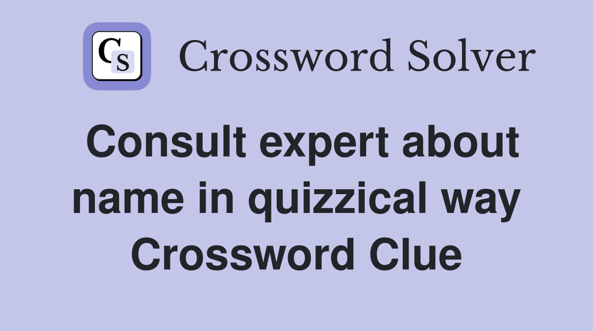 Consult expert about name in quizzical way Crossword Clue