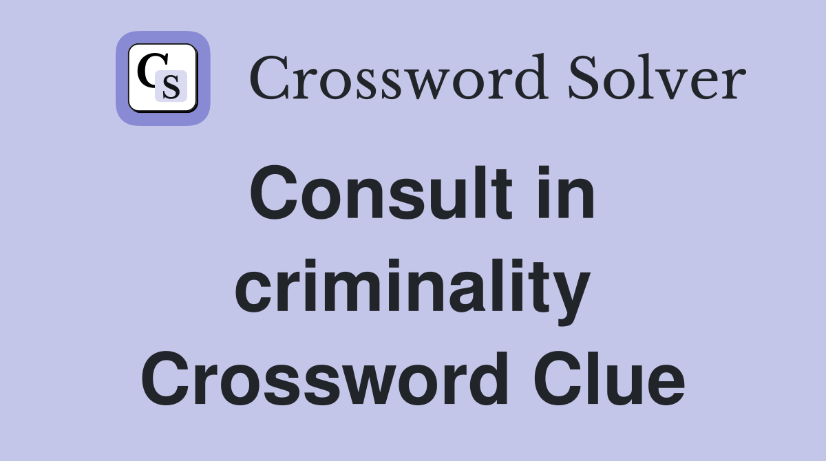 Consult in criminality Crossword Clue