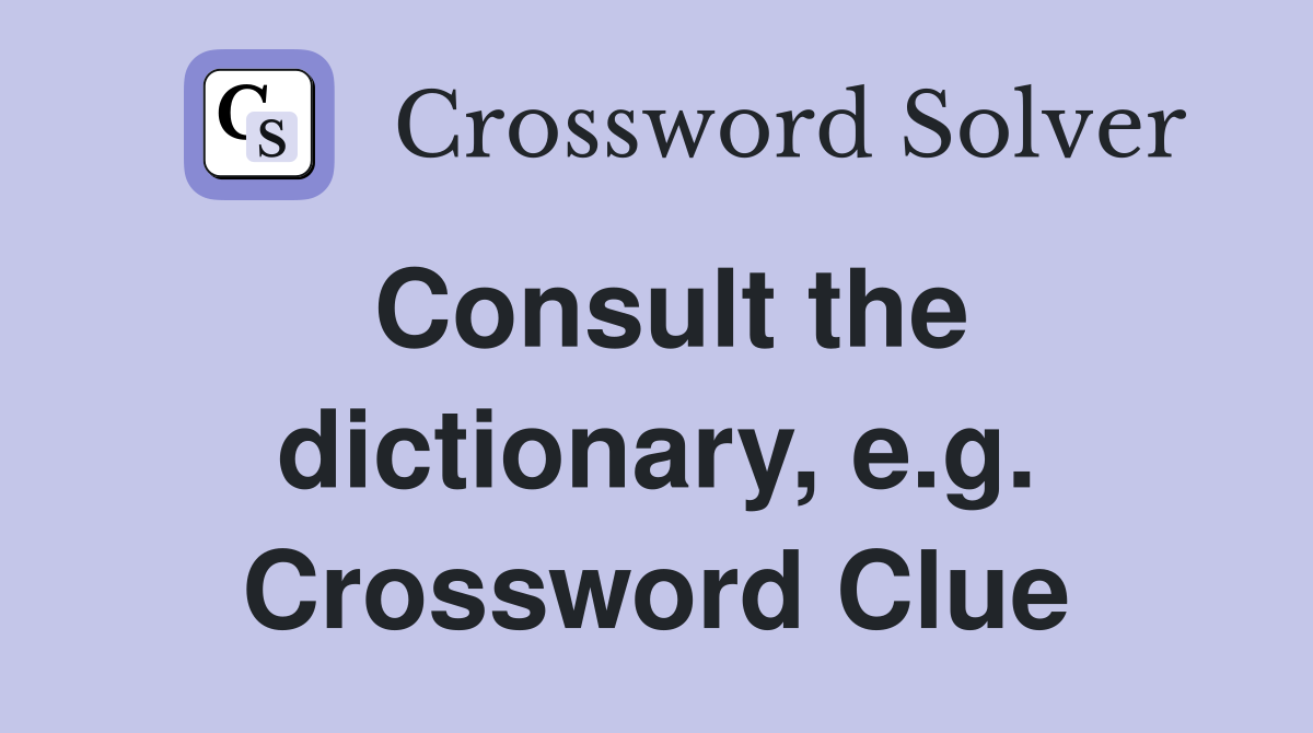 Consult the dictionary, e.g. Crossword Clue