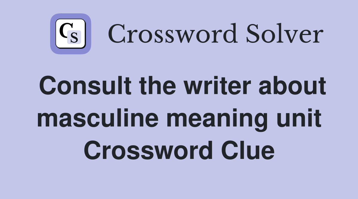 Consult the writer about masculine meaning unit Crossword Clue