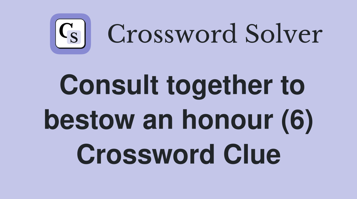 Consult together to bestow an honour (6) Crossword Clue