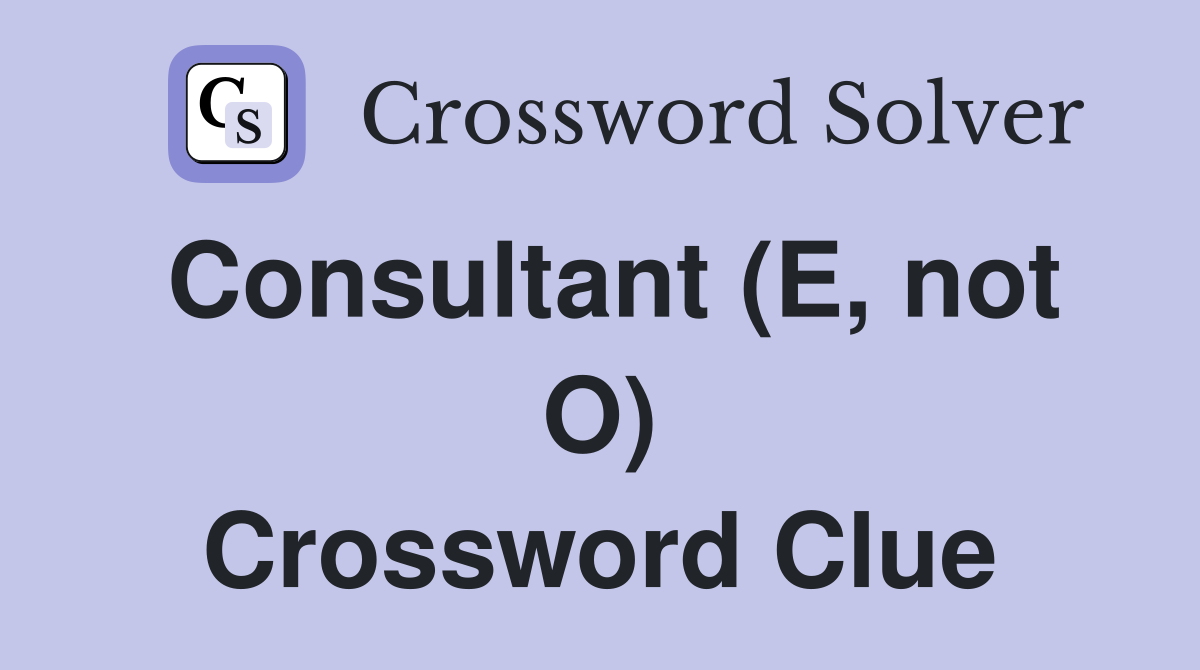 Consultant (E, not O) Crossword Clue