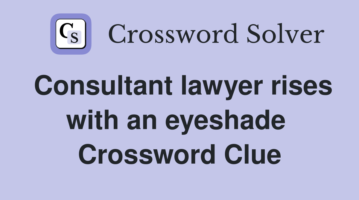 Consultant lawyer rises with an eyeshade  Crossword Clue