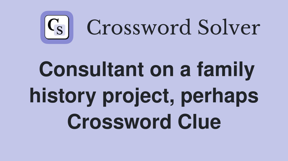 Consultant on a family history project, perhaps Crossword Clue