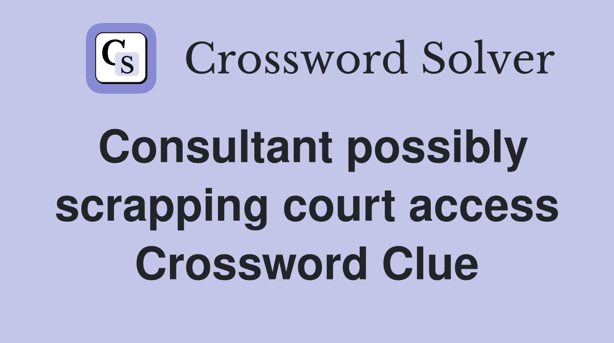 Consultant possibly scrapping court access Crossword Clue