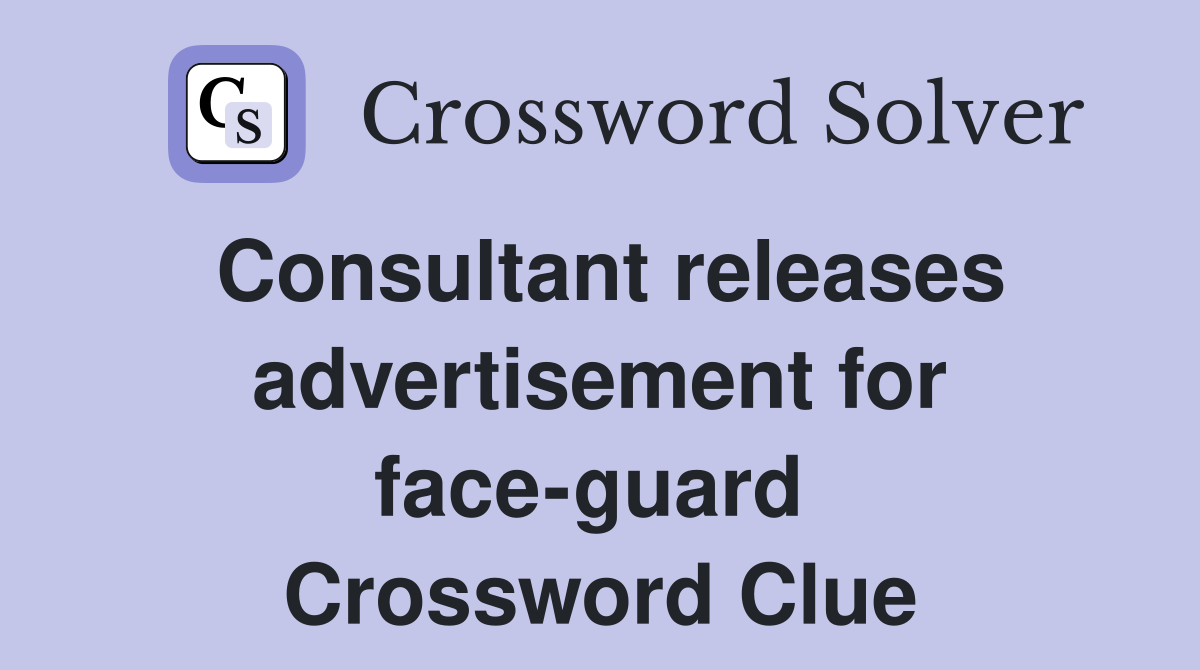 Consultant releases advertisement for face-guard  Crossword Clue