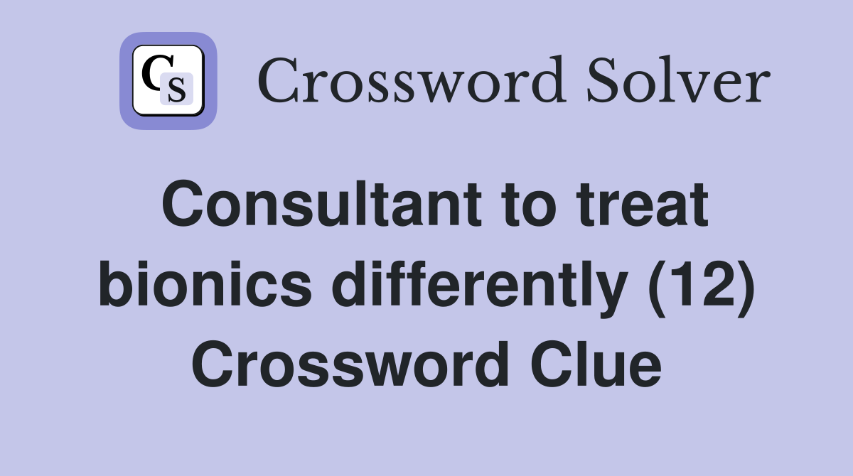 Consultant to treat bionics differently (12) Crossword Clue