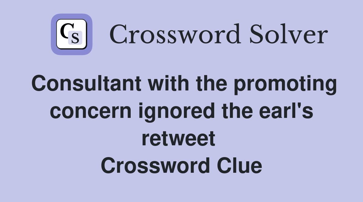 Consultant with the promoting concern ignored the earl's retweet  Crossword Clue