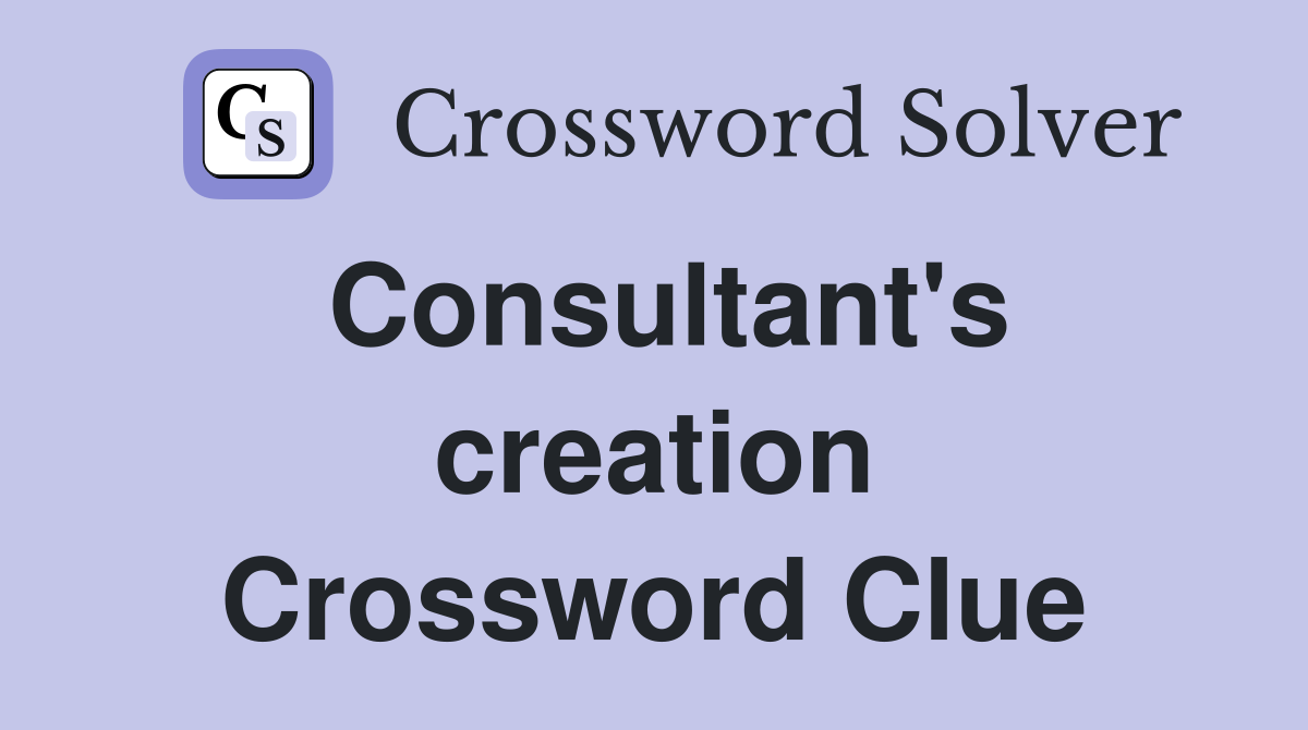 Consultant's creation Crossword Clue