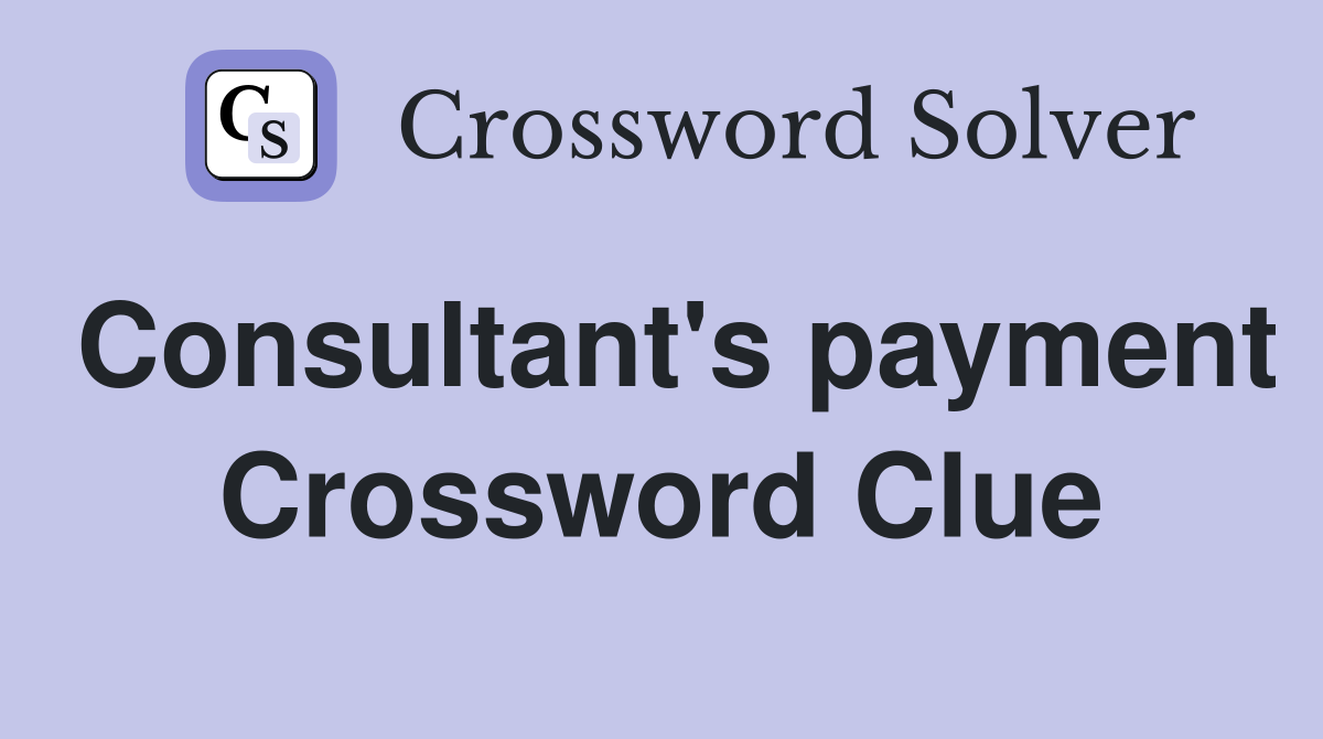 Consultant's payment Crossword Clue