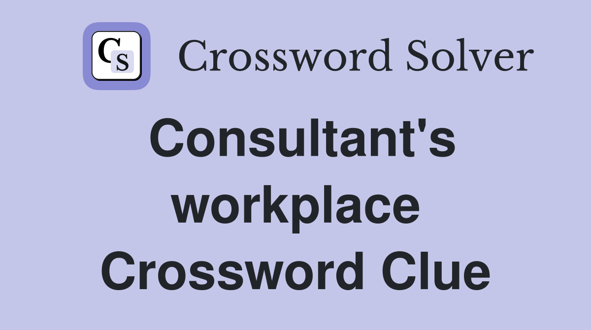 Consultant's workplace Crossword Clue