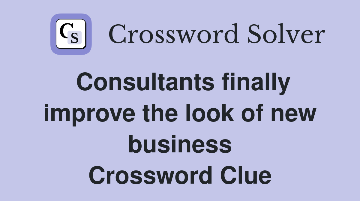 Consultants finally improve the look of new business Crossword Clue