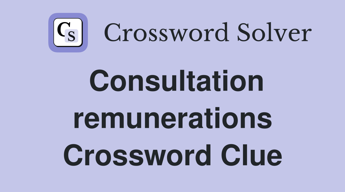 Consultation remunerations Crossword Clue