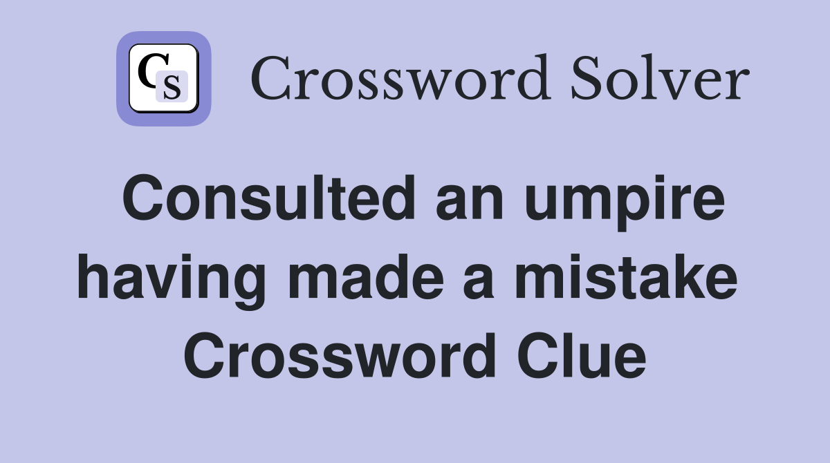 Consulted an umpire having made a mistake  Crossword Clue